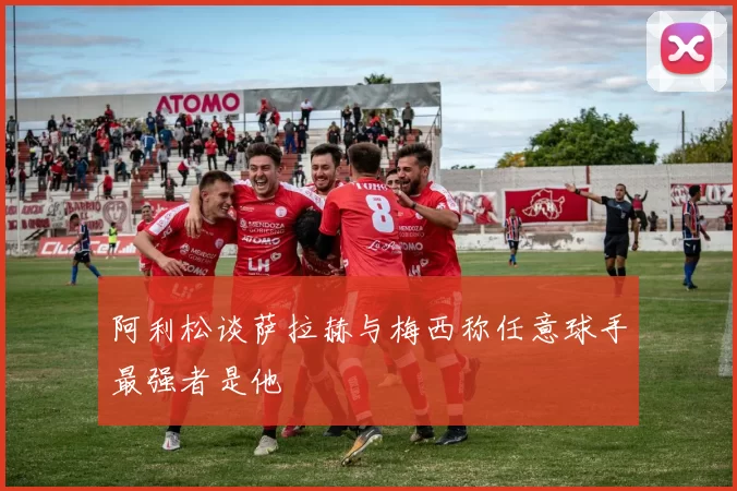 阿利松谈萨拉赫与梅西称任意球手最强者是他