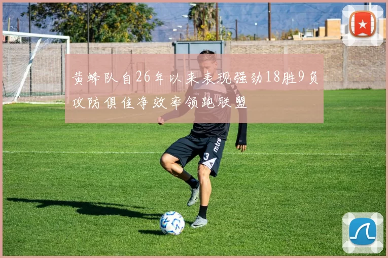 黄蜂队自26年以来表现强劲18胜9负攻防俱佳净效率领跑联盟